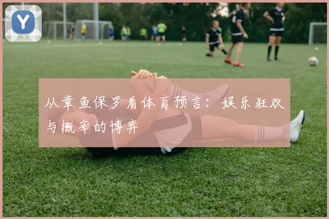 从章鱼保罗看体育预言：娱乐狂欢与概率的博弈